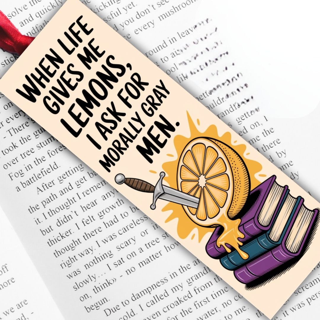Spicy Bookmarks: "When Life Gives Me Lemons, I Ask For Morally Gray Men"
